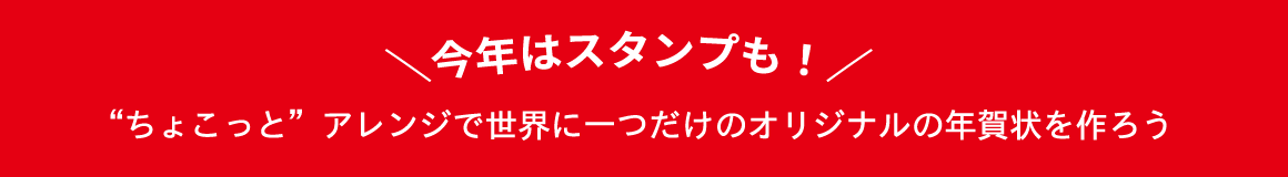 ＼今年はスタンプも！／ “ちょこっと”アレンジで世界に一つだけのオリジナルの年賀状を作ろう